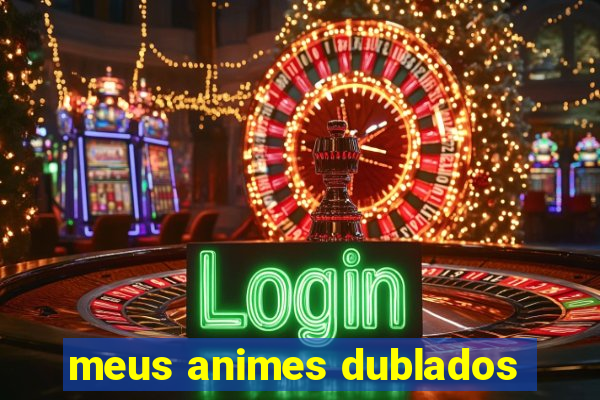 meus animes dublados